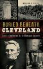 Buried Beneath Cleveland: Lost Cemeteries of Cuyahoga County By William G. Krejci Cover Image