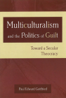 Multiculturalism and the Politics of Guilt: Toward a Secular Theocracy By Paul Edward Gottfried Cover Image