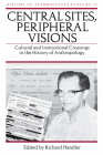 Central Sites, Peripheral Visions: Cultural and Institutional Crossings in the History of Anthropology Cover Image