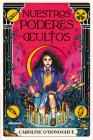 Nuestros poderes ocultos / All Our Hidden Gifts By Caroline O'Donoghue Cover Image
