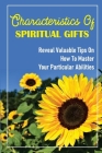 Characteristics Of Spiritual Gifts: Reveal Valuable Tips On How To Master Your Particular Abilities: Interpretation Of The Spiritual Gifts By Lu Flury Cover Image