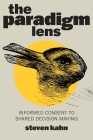 The Paradigm Lens: Informed Consent to Shared Decision Making By Steven Kahn Cover Image