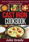 Cast Iron Cookbook: The Ultimate Guide to Cast Iron Cooking By Julia Grady Cover Image
