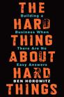 The Hard Thing About Hard Things: Building a Business When There Are No Easy Answers By Ben Horowitz Cover Image