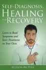 Self-Diagnosis, Healing and Recovery: Learn to Read Symptoms and Start Treatments on Your Own Cover Image