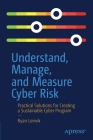 Understand, Manage, and Measure Cyber Risk: Practical Solutions for Creating a Sustainable Cyber Program By Ryan Leirvik Cover Image