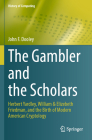 The Gambler and the Scholars: Herbert Yardley, William & Elizebeth Friedman, and the Birth of Modern American Cryptology (History of Computing) Cover Image