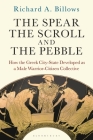 The Spear, the Scroll, and the Pebble: How the Greek City-State Developed as a Male Warrior-Citizen Collective By Richard A. Billows Cover Image