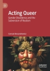 Acting Queer: Gender Dissidence and the Subversion of Realism Cover Image