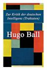 Zur Kritik der deutschen Intelligenz (Traktaten) By Hugo Ball Cover Image