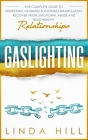 Gaslighting: The Complete Guide to Identifying, Handling & Avoiding Manipulation. Recover from Emotional Abuse and Build Healthy Re By Linda Hill Cover Image