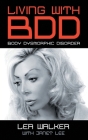 Living With BDD: Body Dysmorphic Disorder By Lea Walker, Janet Lee (Joint Author) Cover Image