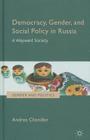 Democracy, Gender, and Social Policy in Russia: A Wayward Society (Gender and Politics) By Andrea Chandler Cover Image