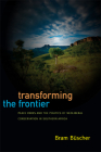 Transforming the Frontier: Peace Parks and the Politics of Neoliberal Conservation in Southern Africa By Bram Büscher Cover Image
