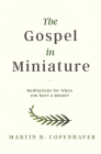 The Gospel in Miniature: Meditations for When You Have a Minute By Martin B. Copenhaver Cover Image