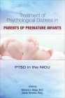 Treatment of Psychological Distress in Parents of Premature Infants: Ptsd in the NICU By Richard J. Shaw (Editor), Sarah Horwitz (Editor) Cover Image