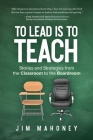 To Lead Is to Teach: Stories and Strategies from the Classroom to the Boardroom By Jim Mahoney Cover Image