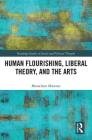 Human Flourishing, Liberal Theory, and the Arts: A Liberalism of Flourishing (Routledge Studies in Social and Political Thought) By Menachem Mautner Cover Image