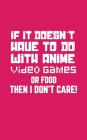 If It Doesn't Have To Do With Anime: If It Doesn't Have To Do With Anime, Video Games or Food Then I Don't Care Notebook - Funny Doodle Diary Book Gif By Anime Videogames Cover Image
