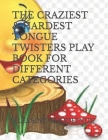 The Craziest & Hardest Tongue Twisters Play Book for Different Categories Cover Image