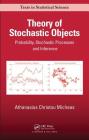 Theory of Stochastic Objects: Probability, Stochastic Processes and Inference (Chapman & Hall/CRC Texts in Statistical Science) By Athanasios Christou Micheas Cover Image