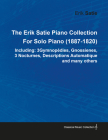 The Erik Satie Piano Collection Including: 3 Gymnopedies, Gnossienes, 3 Nocturnes, Descriptions Automatique and Many Others by Erik Satie for Solo Pia By Erik Satie Cover Image