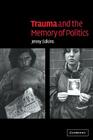 Trauma and the Memory of Politics By Jenny Edkins Cover Image