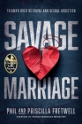 Savage Marriage: Triumph over Betrayal and Sexual Addiction By Phil Fretwell, Priscilla Fretwell Cover Image