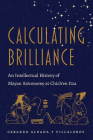 Calculating Brilliance: An Intellectual History of Mayan Astronomy at Chich’en Itza By Gerardo Aldana Cover Image