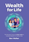 Wealth For Life: The Business Owner's 9-Step Guide To Creating Wealth For Family & Life By Ben Walker Cover Image