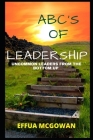 ABC's of Leadership: Uncommon Leaders from the Bottom Up By Effua McGowan Cover Image