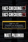 Fact-Checking the Fact-Checkers: How the Left Hijacked and Weaponized the Fact-Checking Industry By Matt Palumbo Cover Image