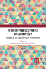 Women Philosophers on Autonomy: Historical and Contemporary Perspectives By Sandrine Berges (Editor), Alberto L. Siani (Editor) Cover Image