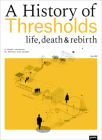 A History of Thresholds: Life, Death & Rebirth By Jacques Ferrier (Text by (Art/Photo Books)), Pauline Marchetti (Text by (Art/Photo Books)), Philippe Simay (Text by (Art/Photo Books)) Cover Image