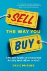Sell the Way You Buy: A Modern Approach To Sales That Actually Works (Even On You!) Cover Image
