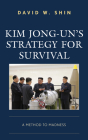 Kim Jong-un's Strategy for Survival: A Method to Madness By David W. Shin Cover Image