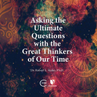 Asking the Ultimate Questions with the Great Thinkers of Our Time By Robert Lawrence Kuhn, Robert Lawrence Kuhn (Read by) Cover Image