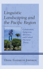 Linguistic Landscaping and the Pacific Region: Colonization, Indigenous Identities, and Critical Discourse Theory By Diane Elizabeth Johnson Cover Image