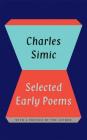 Selected Early Poems of Charles Simic By Charles Simic Cover Image