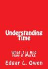 Understanding Time: What It Is and How It Works By Edgar L. Owen Cover Image