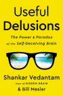 Useful Delusions: The Power and Paradox of the Self-Deceiving Brain By Shankar Vedantam, Bill Mesler Cover Image