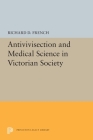 Antivivisection and Medical Science in Victorian Society (Princeton Legacy Library #5492) By Richard D. French Cover Image