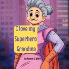 I love my Superhero Grandma By Newton E. White Cover Image