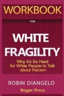 Workbook For White Fragility: Why It's So Hard for White People to Talk About Racism By Roger Press, White Fragility Robin Diangelo Cover Image