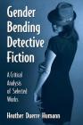 Gender Bending Detective Fiction: A Critical Analysis of Selected Works By Heather Duerre Humann Cover Image