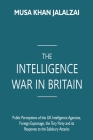 The Intelligence War in Britain: Public Perceptions of the UK Intelligence Agencies, Foreign Espionage, the Tory Party and its Response to the Salisbu By Musa Khan Jalalzai Cover Image
