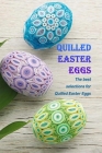 Quilled Easter Eggs: The best selections for Quilled Easter Eggs: Create a beautiful little quilled Easter egg to decorate your home. By Roy Stephens Cover Image