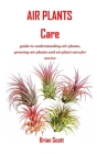 Air Plants Care: guide to understanding air plants, growing air plants and air plant care for novice Cover Image
