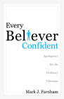 Every Believer Confident: Apologetics for the Ordinary Christian By Mark J. Farnham Cover Image