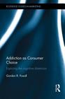 Addiction as Consumer Choice: Exploring the Cognitive Dimension (Routledge Studies in Marketing) Cover Image